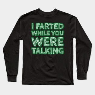 I Farted While You Were Talking Version Two Long Sleeve T-Shirt